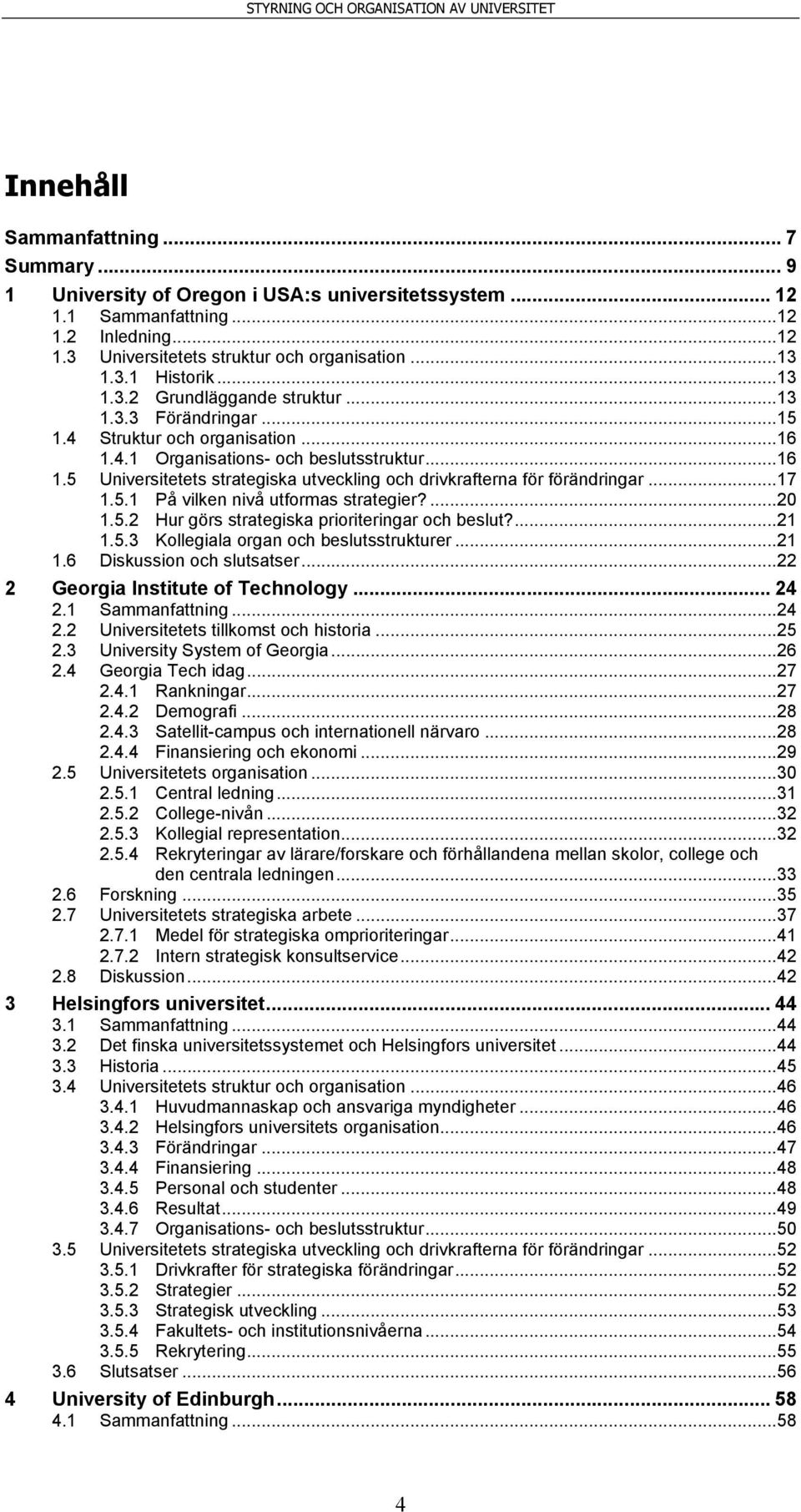 .. 17 1.5.1 På vilken nivå utformas strategier?... 20 1.5.2 Hur görs strategiska prioriteringar och beslut?... 21 1.5.3 Kollegiala organ och beslutsstrukturer... 21 1.6 Diskussion och slutsatser.