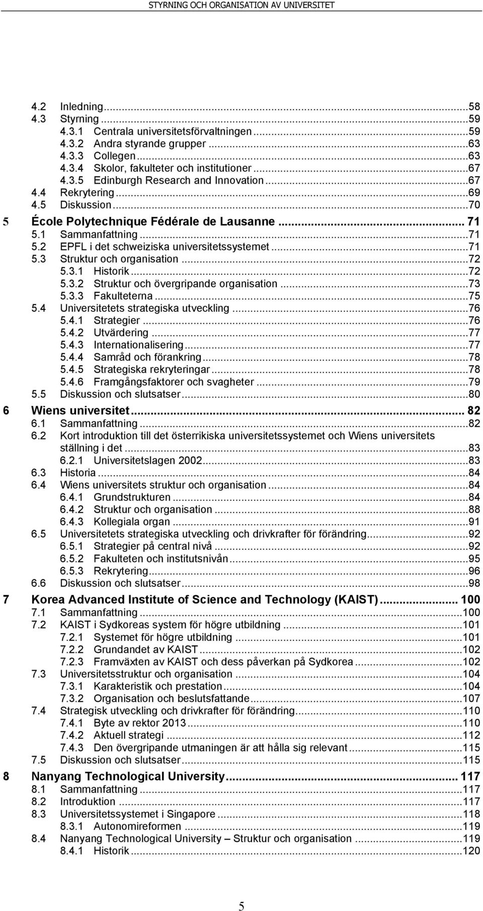 .. 72 5.3.1 Historik... 72 5.3.2 Struktur och övergripande organisation... 73 5.3.3 Fakulteterna... 75 5.4 Universitetets strategiska utveckling... 76 5.4.1 Strategier... 76 5.4.2 Utvärdering... 77 5.