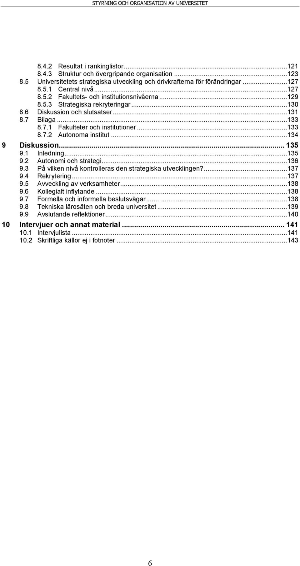 1 Inledning... 135 9.2 Autonomi och strategi... 136 9.3 På vilken nivå kontrolleras den strategiska utvecklingen?... 137 9.4 Rekrytering... 137 9.5 Avveckling av verksamheter... 138 9.