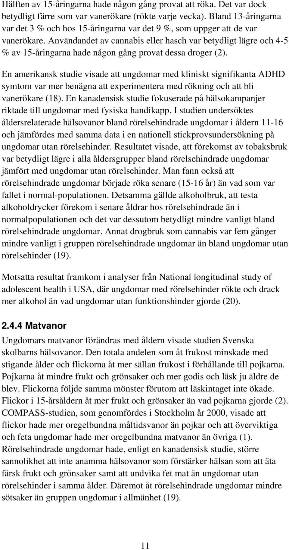 Användandet av cannabis eller hasch var betydligt lägre och 4-5 % av 15-åringarna hade någon gång provat dessa droger (2).