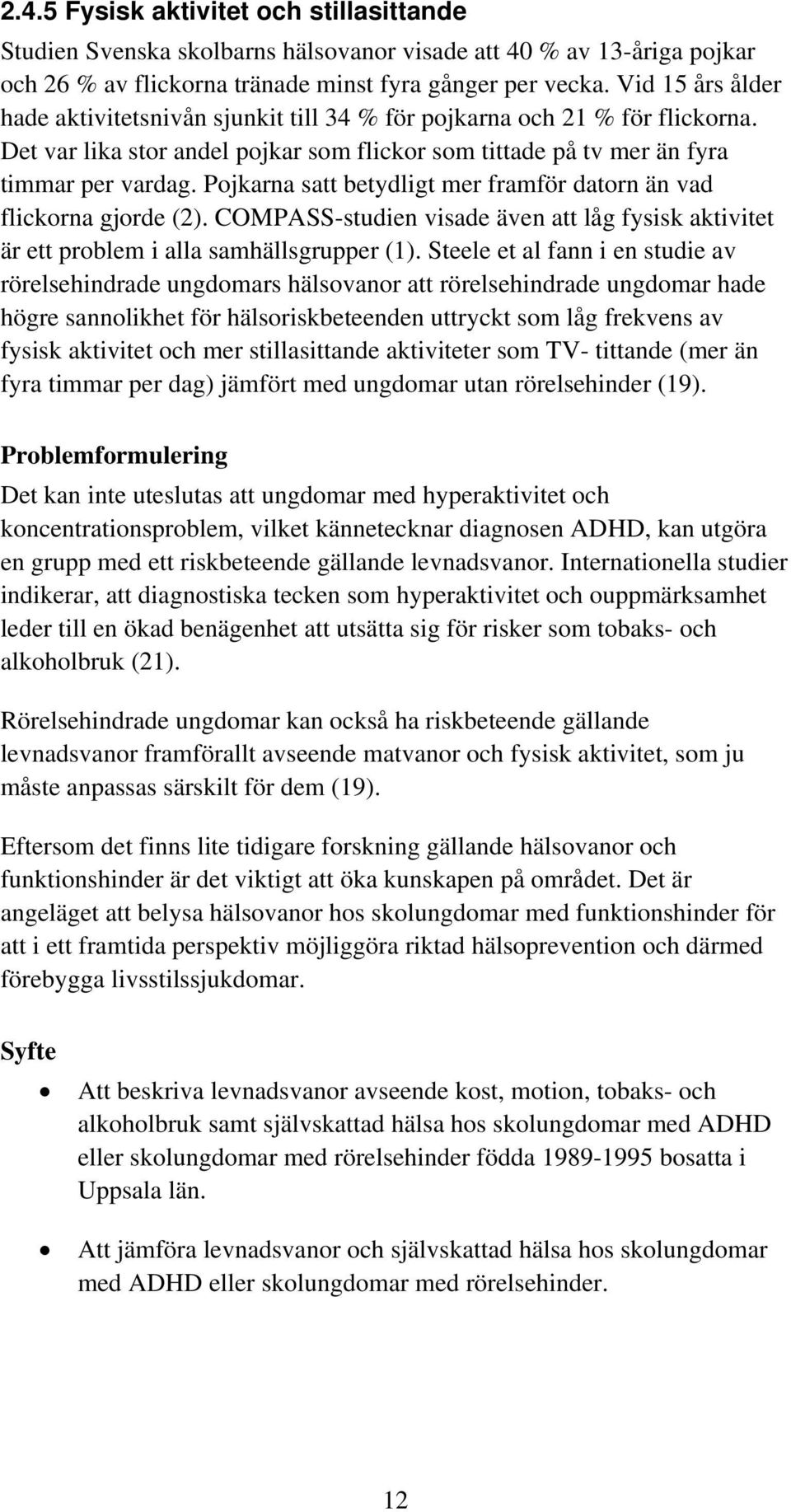 Pojkarna satt betydligt mer framför datorn än vad flickorna gjorde (2). COMPASS-studien visade även att låg fysisk aktivitet är ett problem i alla samhällsgrupper (1).