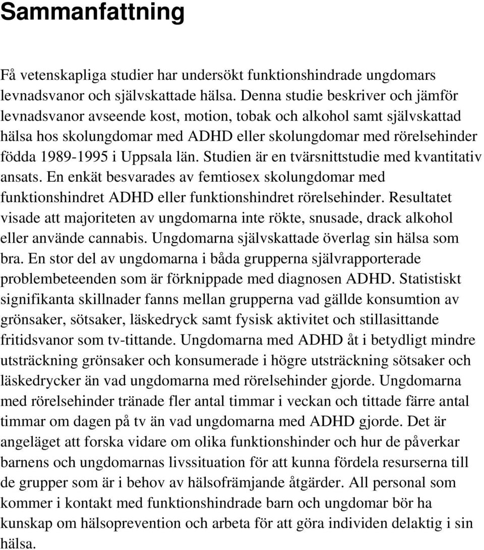 Uppsala län. Studien är en tvärsnittstudie med kvantitativ ansats. En enkät besvarades av femtiosex skolungdomar med funktionshindret ADHD eller funktionshindret rörelsehinder.