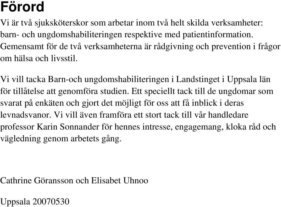 Vi vill tacka Barn-och ungdomshabiliteringen i Landstinget i Uppsala län för tillåtelse att genomföra studien.