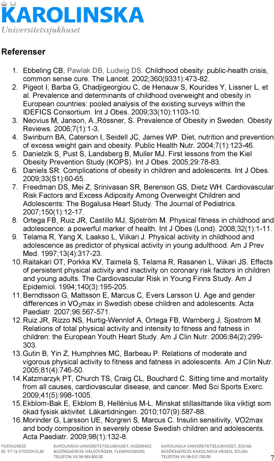 Prevalence and determinants of childhood overweight and obesity in European countries: pooled analysis of the eisting surveys within the IDEFICS Consortium. Int J Obes. 2009;33(10):1103-10. 3.