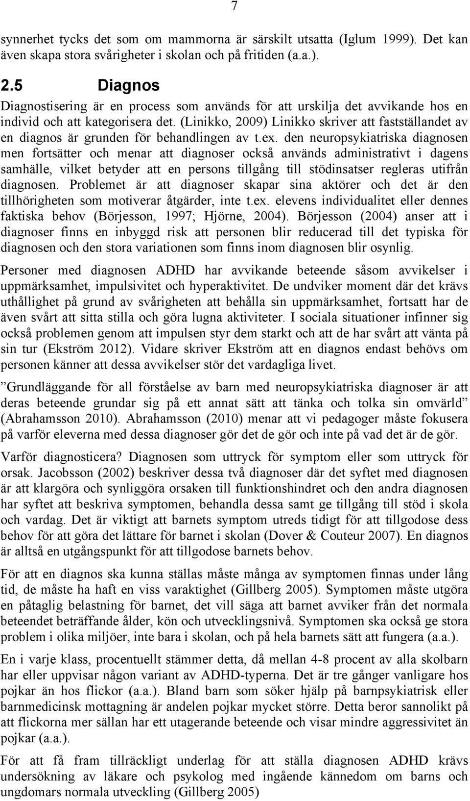 (Linikko, 2009) Linikko skriver att fastställandet av en diagnos är grunden för behandlingen av t.ex.