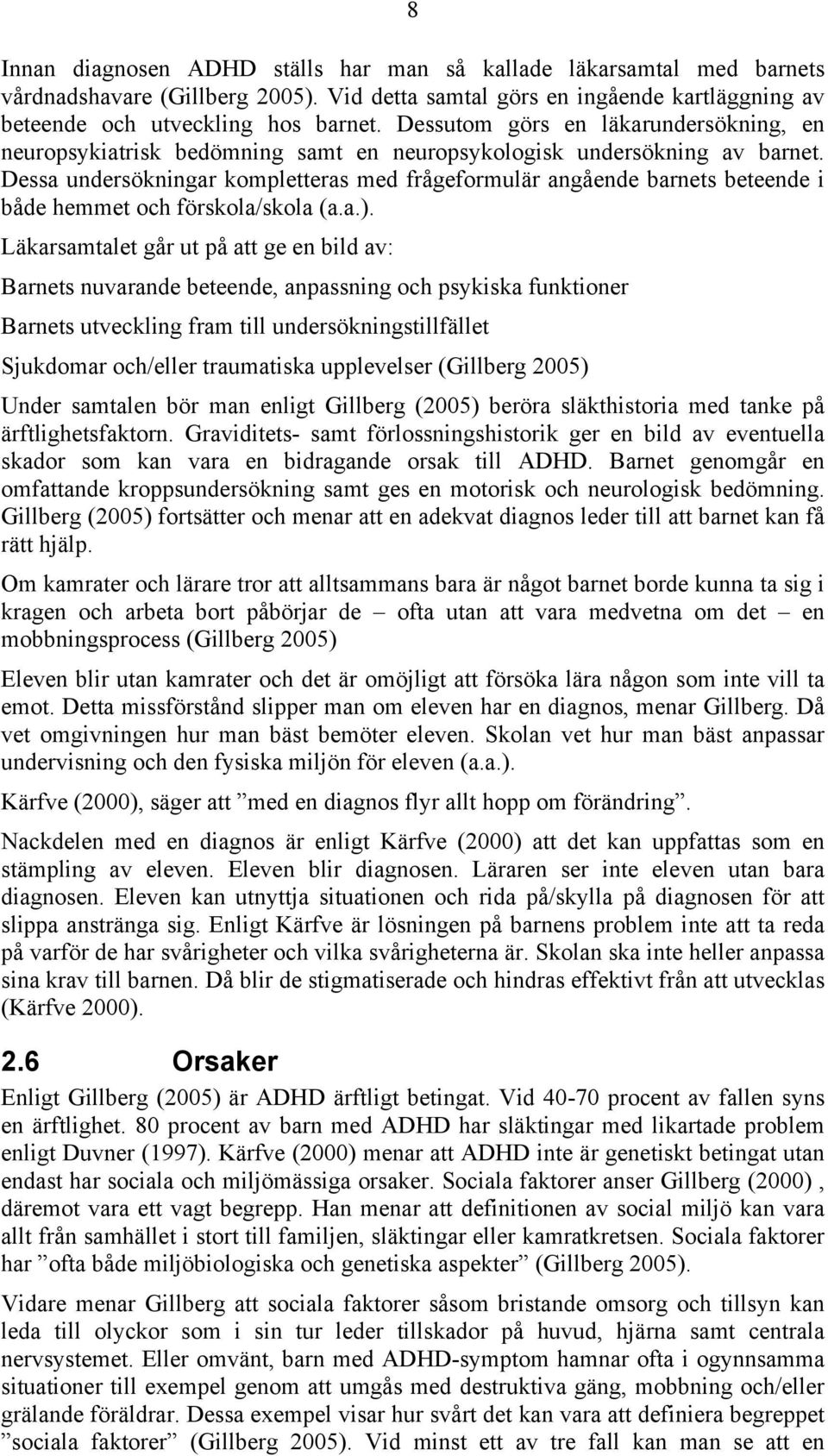 Dessa undersökningar kompletteras med frågeformulär angående barnets beteende i både hemmet och förskola/skola (a.a.).