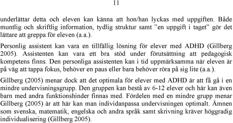 Den personliga assistenten kan i tid uppmärksamma när eleven är på väg att tappa fokus, behöver en paus eller bara behöver röra på sig lite (a.a.).