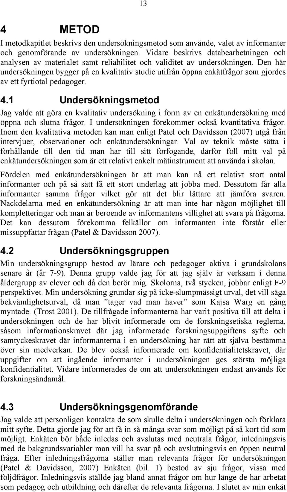 Den här undersökningen bygger på en kvalitativ studie utifrån öppna enkätfrågor som gjordes av ett fyrtiotal pedagoger. 4.