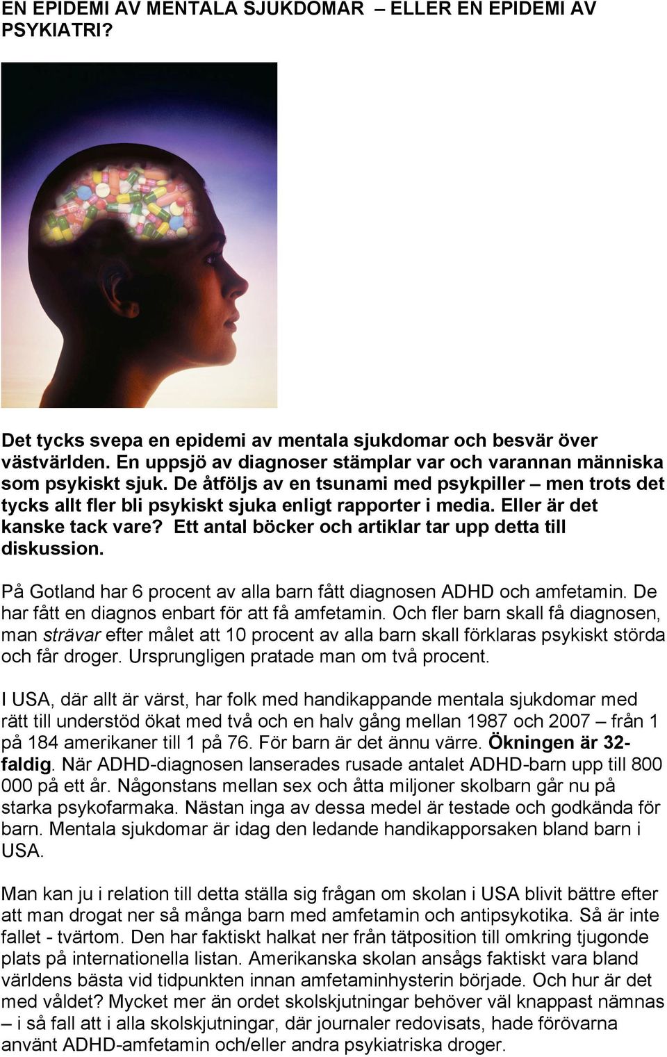 Eller är det kanske tack vare? Ett antal böcker och artiklar tar upp detta till diskussion. På Gotland har 6 procent av alla barn fått diagnosen ADHD och amfetamin.