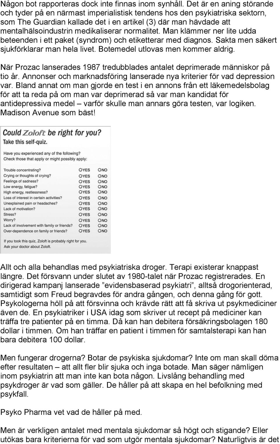 medikaliserar normalitet. Man klämmer ner lite udda beteenden i ett paket (syndrom) och etiketterar med diagnos. Sakta men säkert sjukförklarar man hela livet. Botemedel utlovas men kommer aldrig.