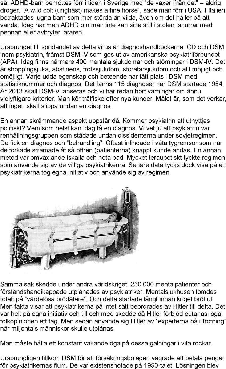 Ursprunget till spridandet av detta virus är diagnoshandböckerna ICD och DSM inom psykiatrin, främst DSM-lV som ges ut av amerikanska psykiatriförbundet (APA).