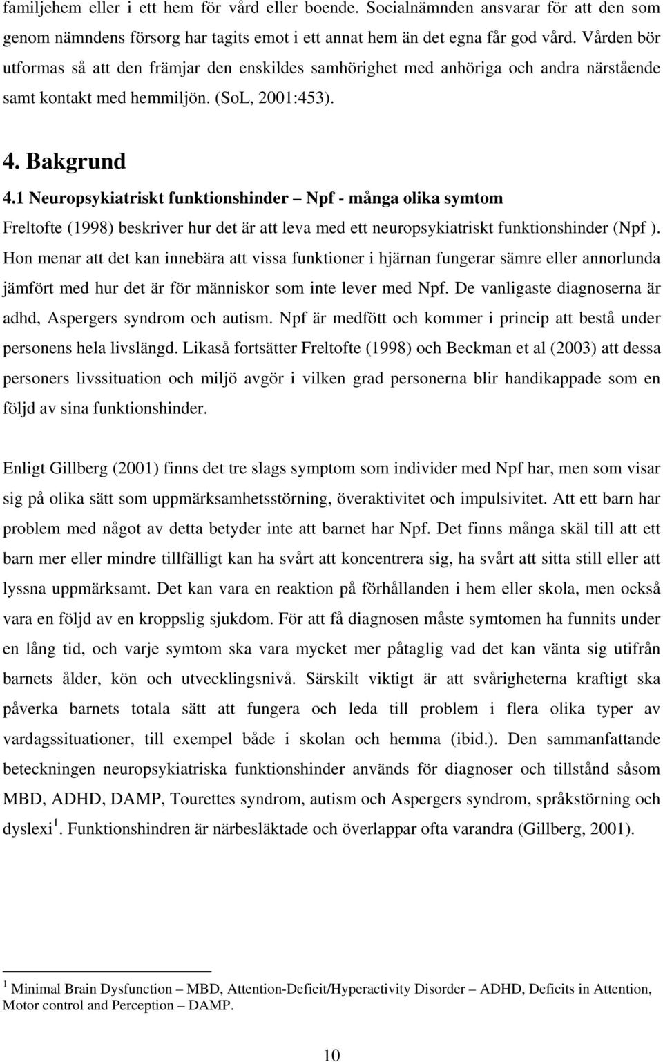 1 Neuropsykiatriskt funktionshinder Npf - många olika symtom Freltofte (1998) beskriver hur det är att leva med ett neuropsykiatriskt funktionshinder (Npf ).