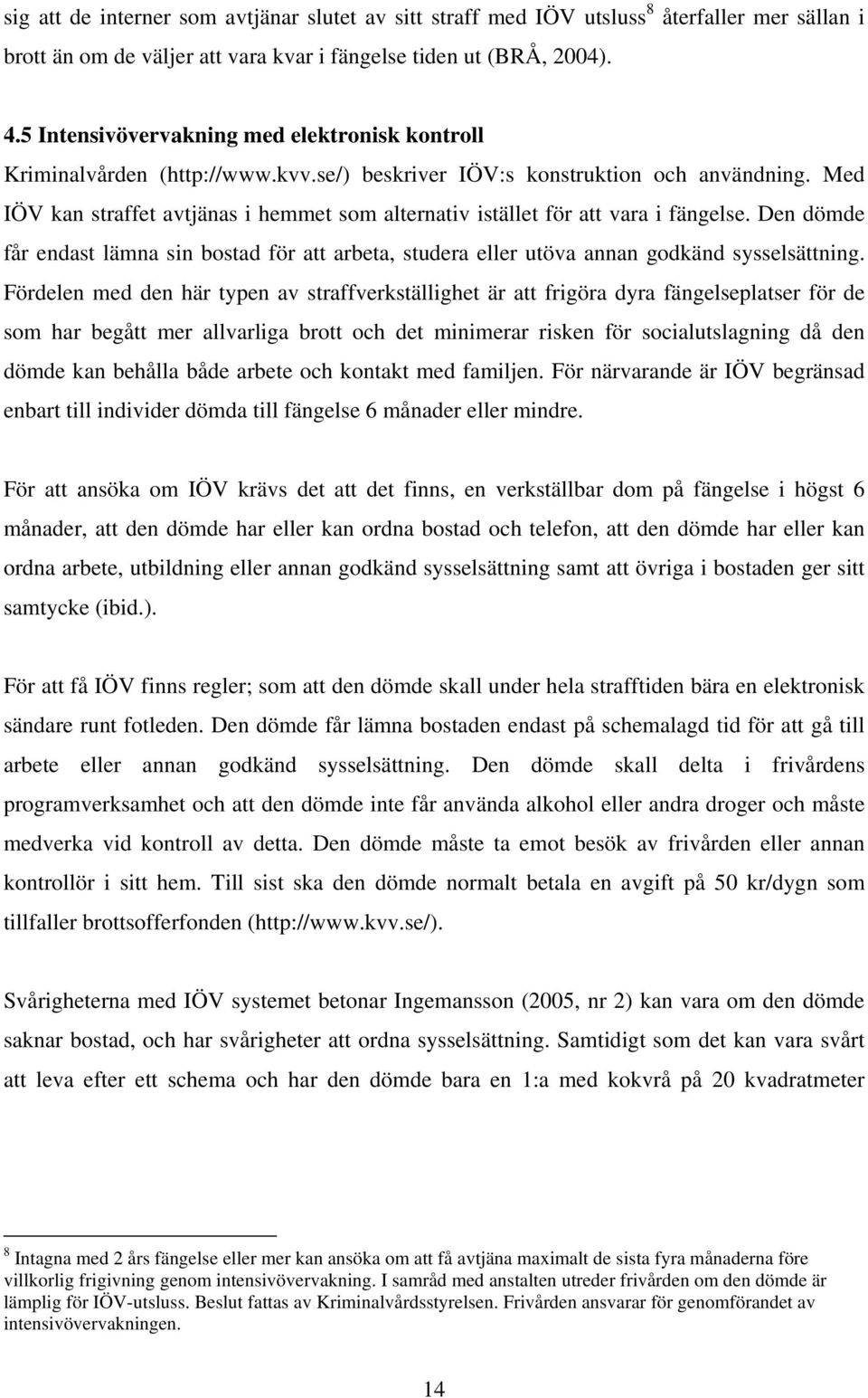 Med IÖV kan straffet avtjänas i hemmet som alternativ istället för att vara i fängelse. Den dömde får endast lämna sin bostad för att arbeta, studera eller utöva annan godkänd sysselsättning.