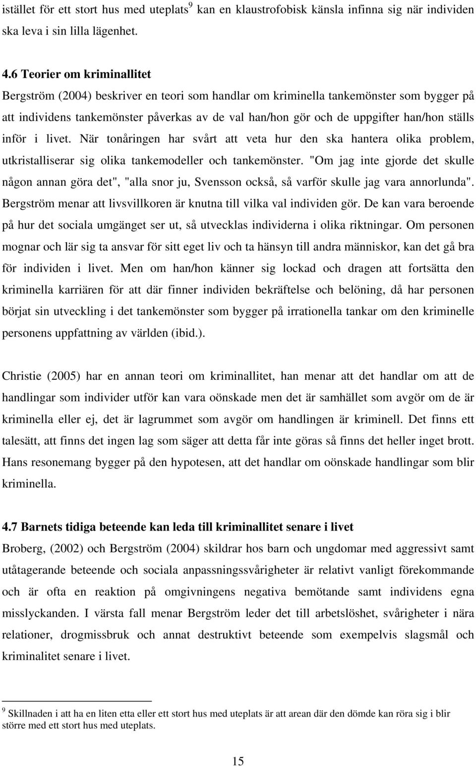 ställs inför i livet. När tonåringen har svårt att veta hur den ska hantera olika problem, utkristalliserar sig olika tankemodeller och tankemönster.