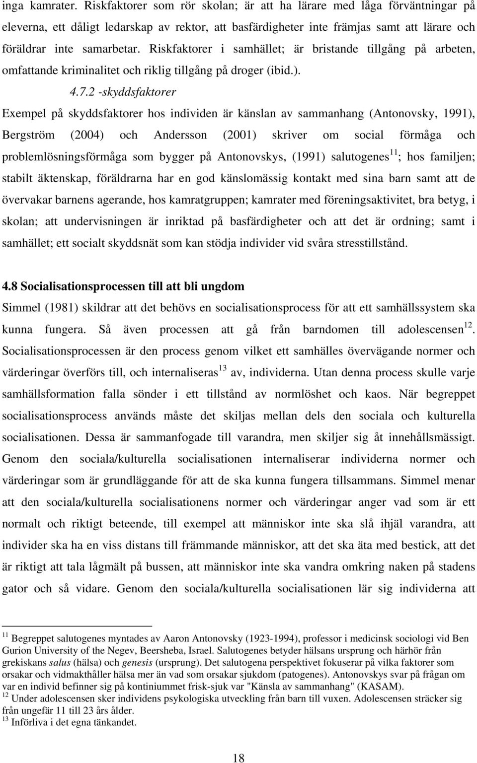 Riskfaktorer i samhället; är bristande tillgång på arbeten, omfattande kriminalitet och riklig tillgång på droger (ibid.). 4.7.