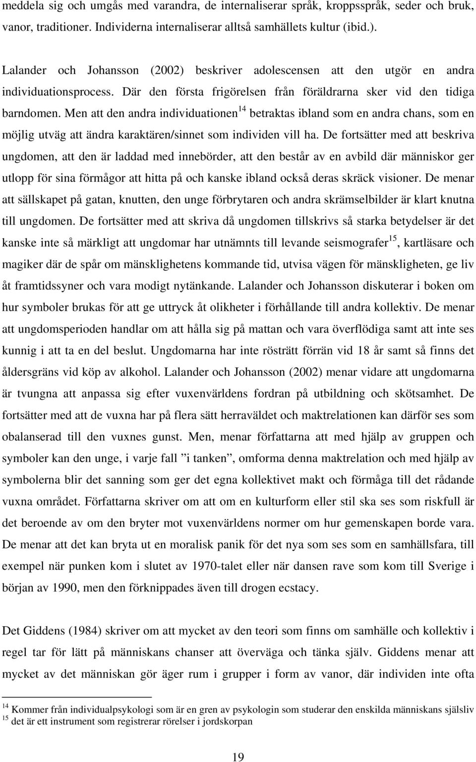 Men att den andra individuationen 14 betraktas ibland som en andra chans, som en möjlig utväg att ändra karaktären/sinnet som individen vill ha.