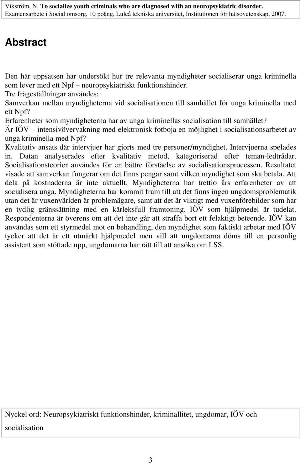 Abstract Den här uppsatsen har undersökt hur tre relevanta myndigheter socialiserar unga kriminella som lever med ett Npf neuropsykiatriskt funktionshinder.