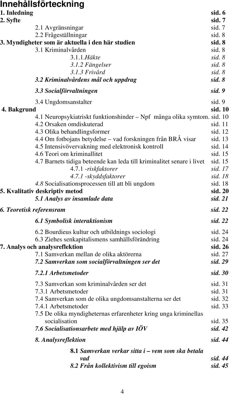 1 Neuropsykiatriskt funktionshinder Npf många olika symtom. sid. 10 4.2 Orsaken omdiskuterad sid. 11 4.3 Olika behandlingsformer sid. 12 4.4 Om fotbojans betydelse vad forskningen från BRÅ visar sid.