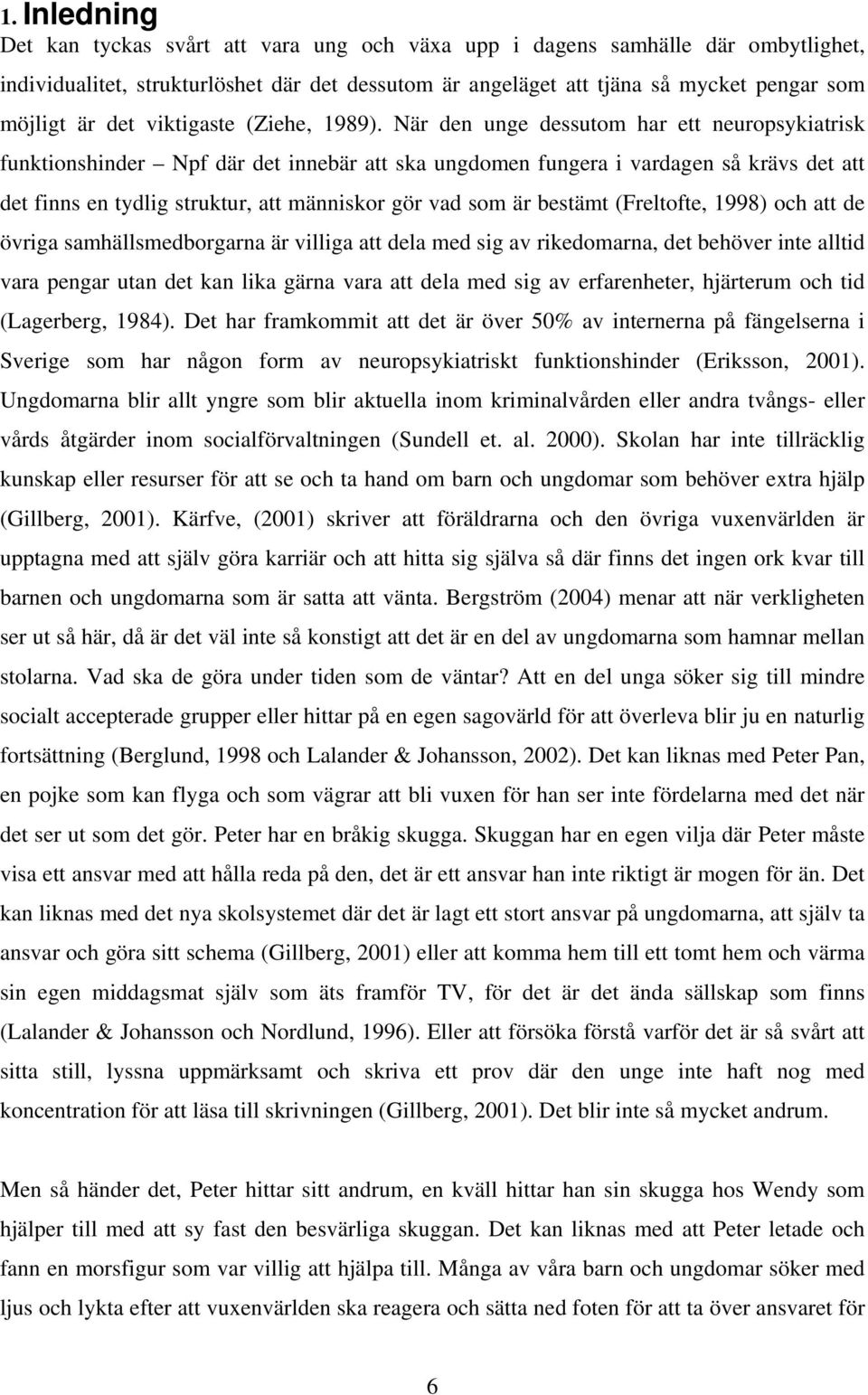 När den unge dessutom har ett neuropsykiatrisk funktionshinder Npf där det innebär att ska ungdomen fungera i vardagen så krävs det att det finns en tydlig struktur, att människor gör vad som är