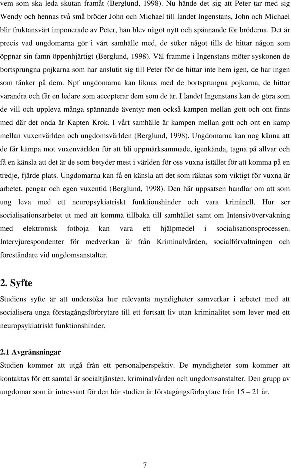 spännande för bröderna. Det är precis vad ungdomarna gör i vårt samhälle med, de söker något tills de hittar någon som öppnar sin famn öppenhjärtigt (Berglund, 1998).