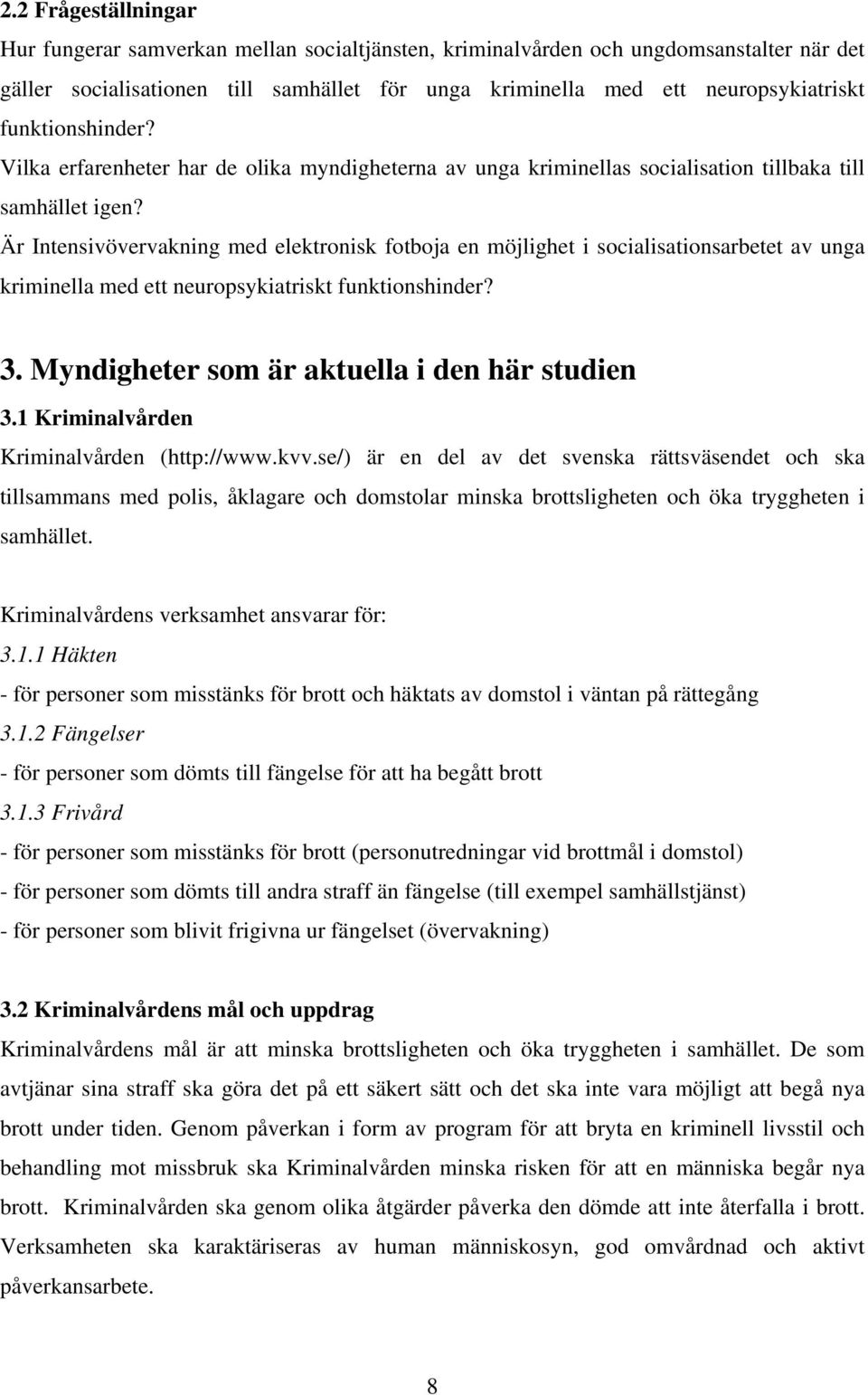 Är Intensivövervakning med elektronisk fotboja en möjlighet i socialisationsarbetet av unga kriminella med ett neuropsykiatriskt funktionshinder? 3. Myndigheter som är aktuella i den här studien 3.