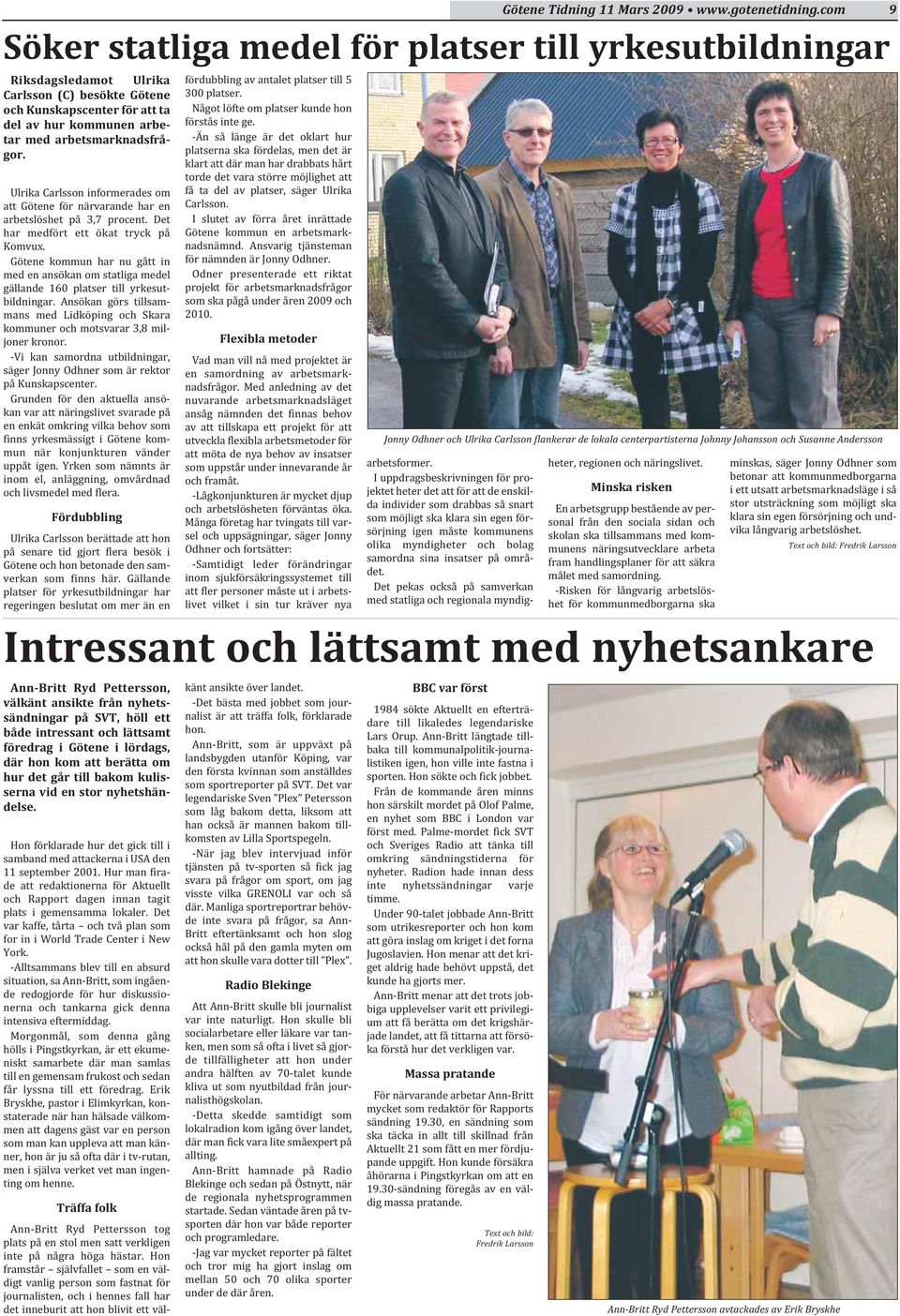 Götene kommun har nu gått in med en ansökan om statliga medel gällande 160 platser till yrkesutbildningar. Ansökan görs tillsammans med Lidköping och Skara kommuner och motsvarar 3,8 miljoner kronor.
