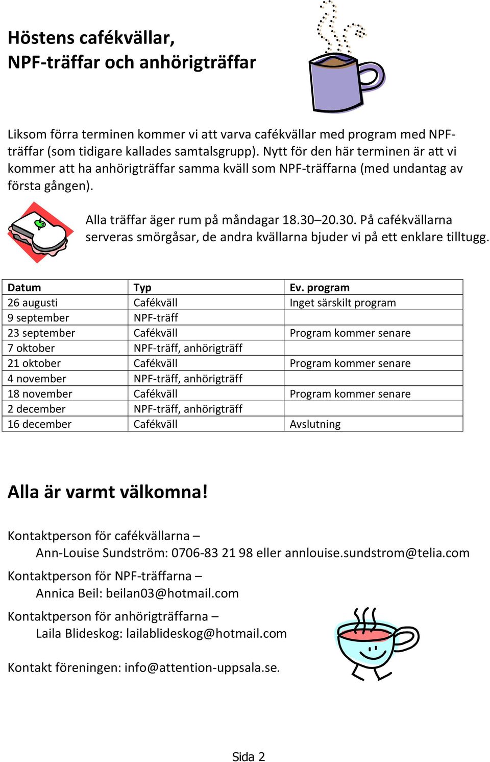 20.30. På cafékvällarna serveras smörgåsar, de andra kvällarna bjuder vi på ett enklare tilltugg. Datum Typ Ev.