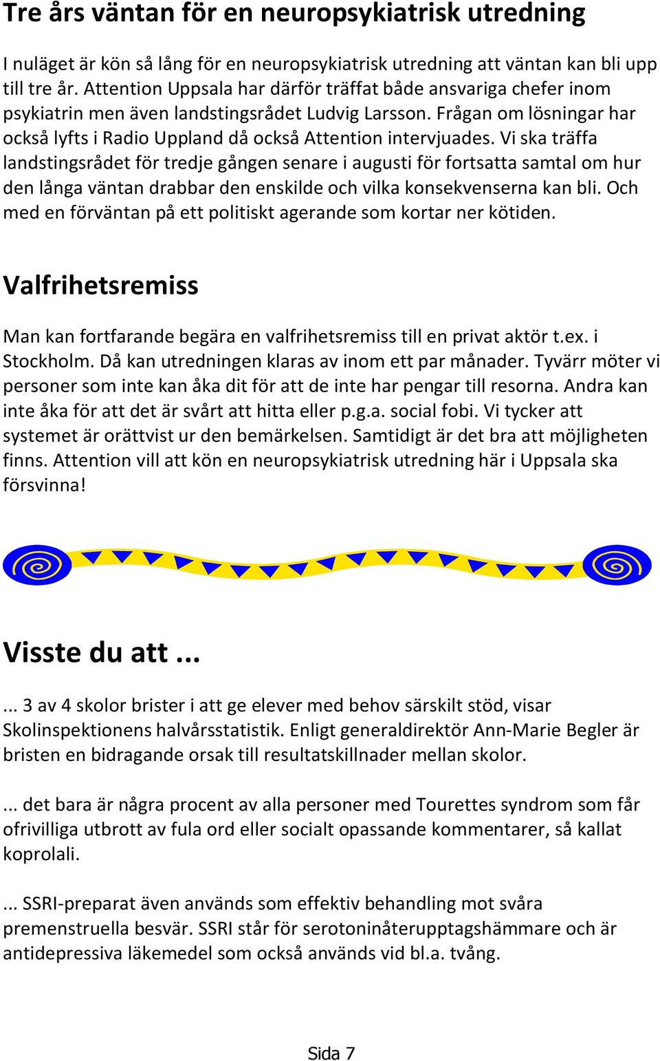 Vi ska träffa landstingsrådet för tredje gången senare i augusti för fortsatta samtal om hur den långa väntan drabbar den enskilde och vilka konsekvenserna kan bli.