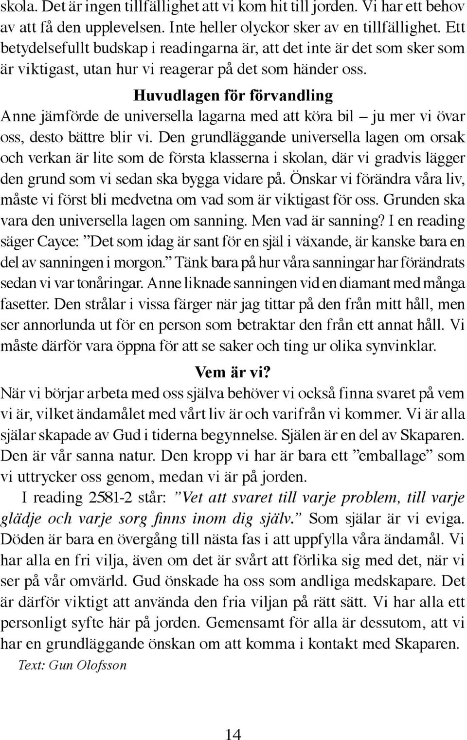 Huvudlagen för förvandling Anne jämförde de universella lagarna med att köra bil ju mer vi övar oss, desto bättre blir vi.