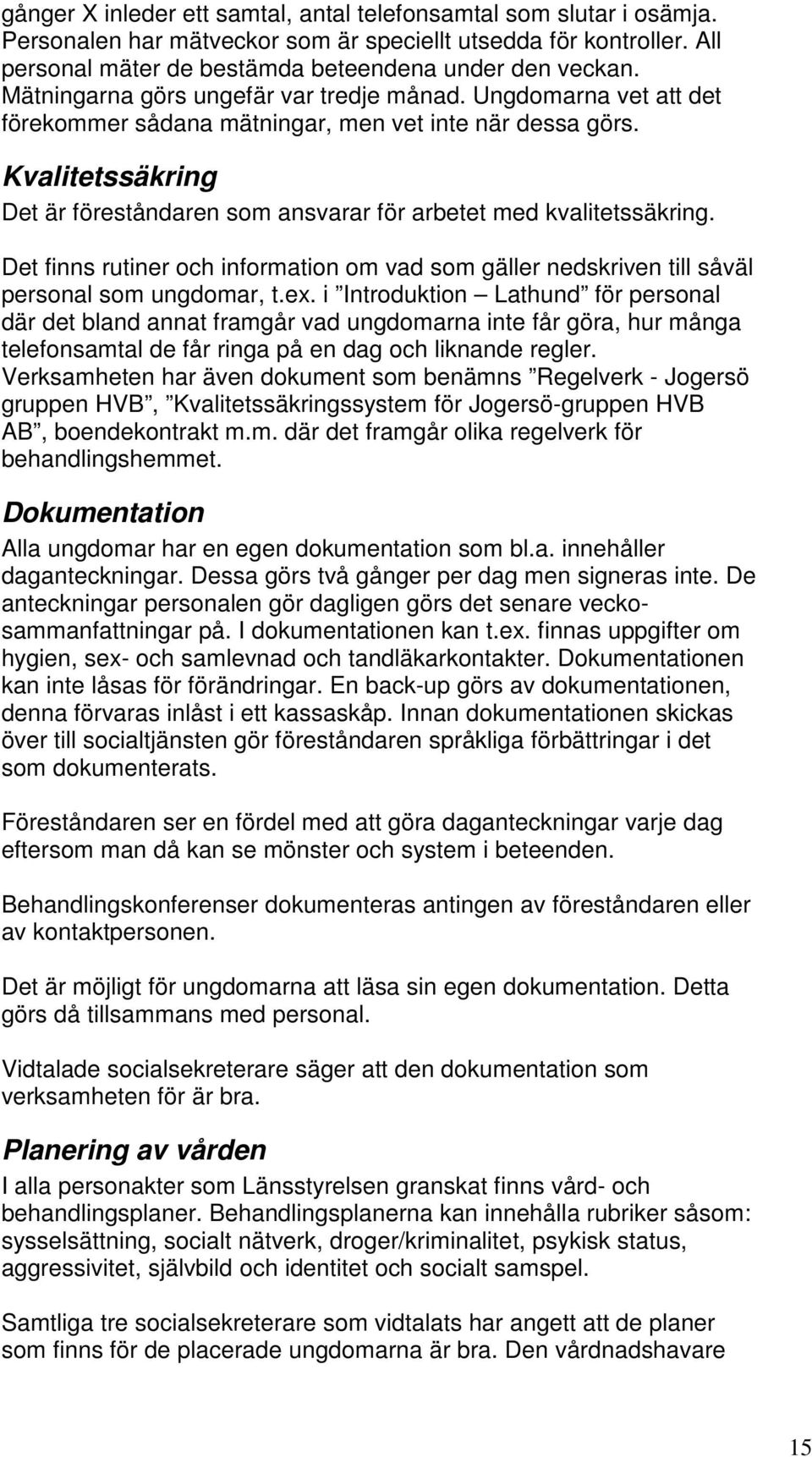 Kvalitetssäkring Det är föreståndaren som ansvarar för arbetet med kvalitetssäkring. Det finns rutiner och information om vad som gäller nedskriven till såväl personal som ungdomar, t.ex.