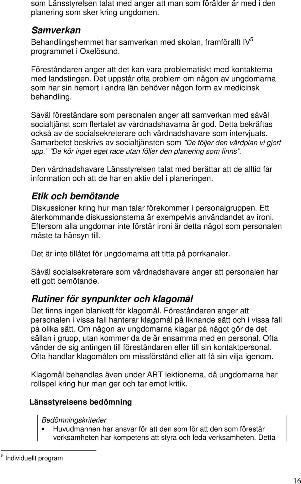 Det uppstår ofta problem om någon av ungdomarna som har sin hemort i andra län behöver någon form av medicinsk behandling.