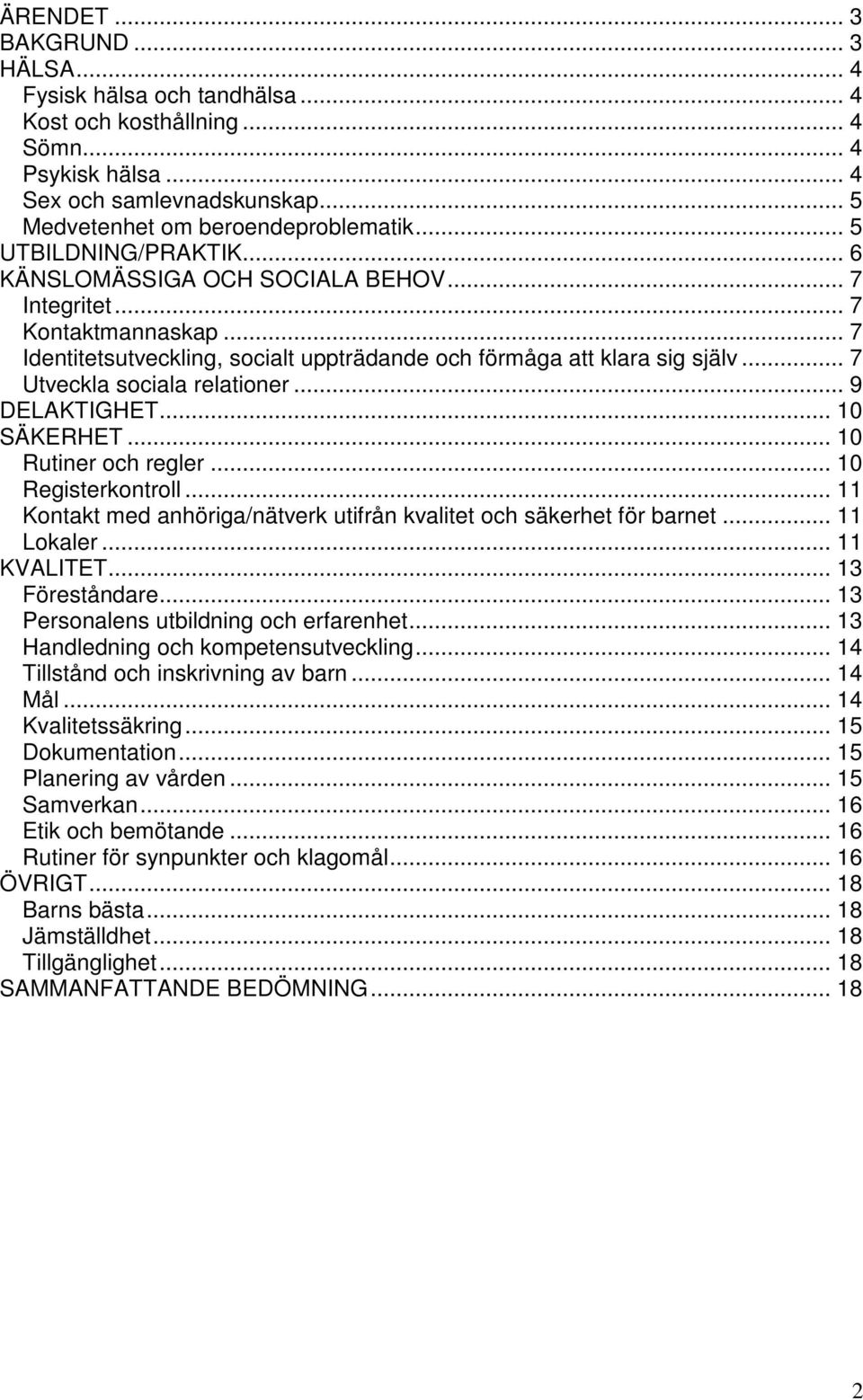 .. 7 Utveckla sociala relationer... 9 DELAKTIGHET... 10 SÄKERHET... 10 Rutiner och regler... 10 Registerkontroll... 11 Kontakt med anhöriga/nätverk utifrån kvalitet och säkerhet för barnet.