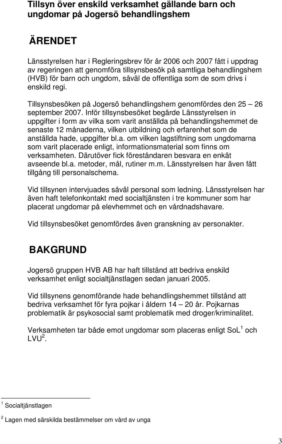 Inför tillsynsbesöket begärde Länsstyrelsen in uppgifter i form av vilka som varit anställda på behandlingshemmet de senaste 12 månaderna, vilken utbildning och erfarenhet som de anställda hade,