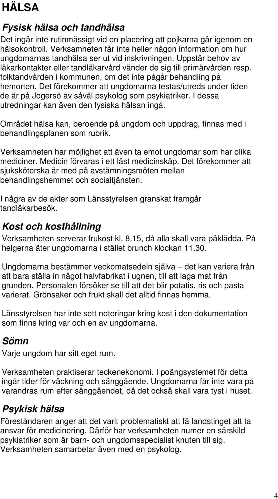 folktandvården i kommunen, om det inte pågår behandling på hemorten. Det förekommer att ungdomarna testas/utreds under tiden de är på Jogersö av såväl psykolog som psykiatriker.