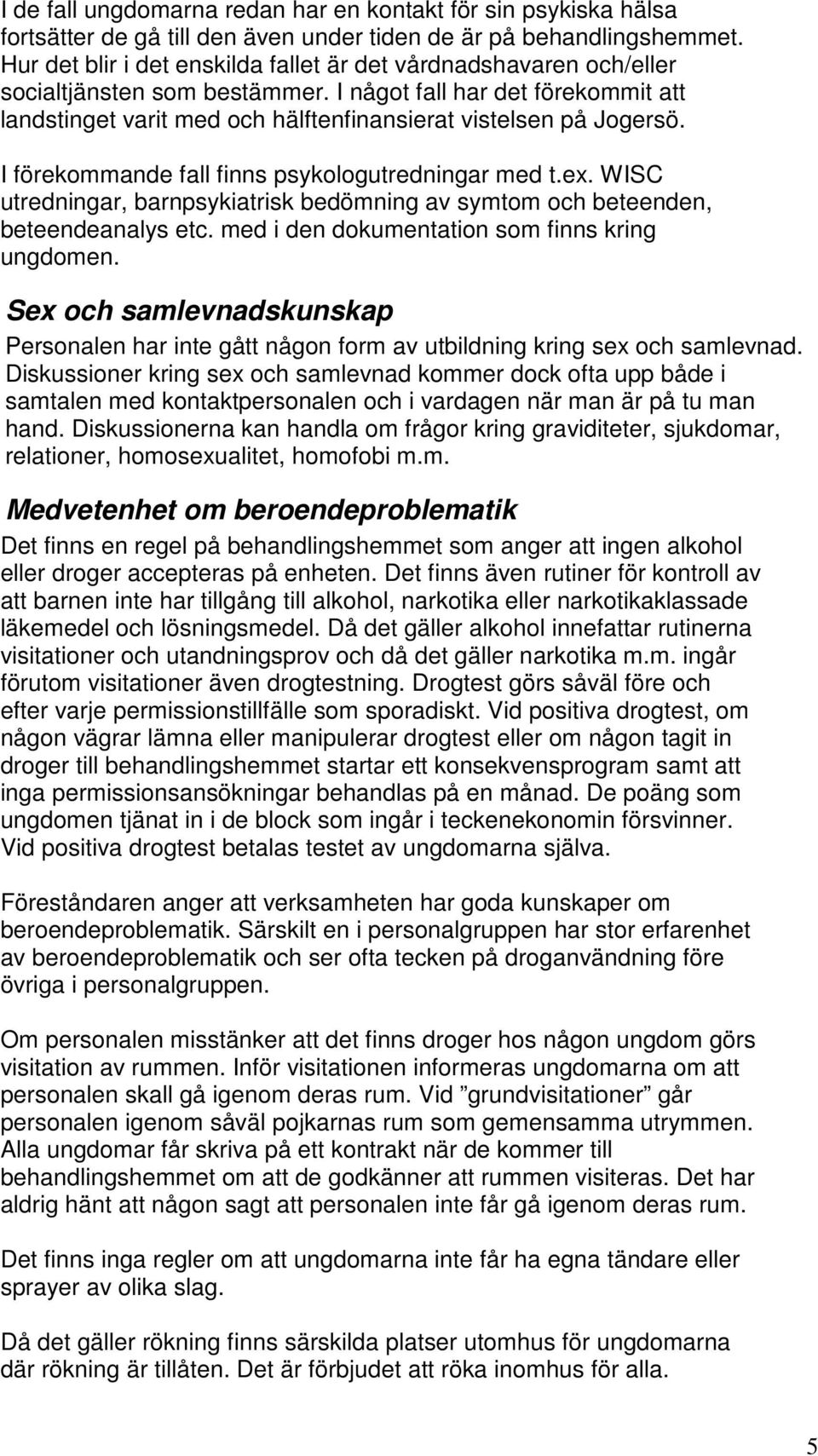 I förekommande fall finns psykologutredningar med t.ex. WISC utredningar, barnpsykiatrisk bedömning av symtom och beteenden, beteendeanalys etc. med i den dokumentation som finns kring ungdomen.