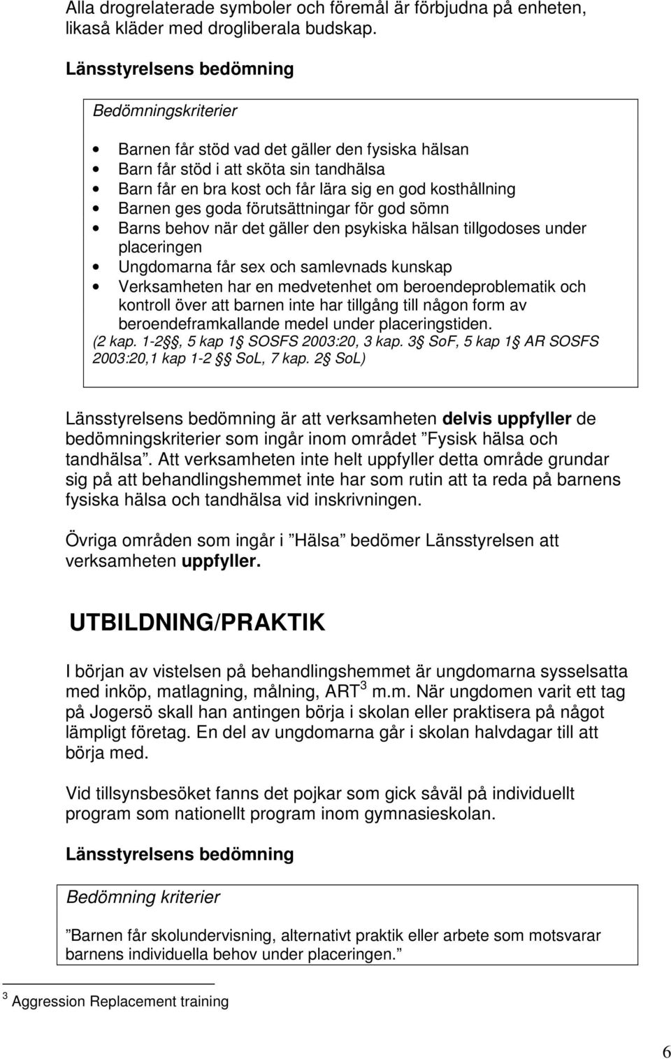 ges goda förutsättningar för god sömn Barns behov när det gäller den psykiska hälsan tillgodoses under placeringen Ungdomarna får sex och samlevnads kunskap Verksamheten har en medvetenhet om