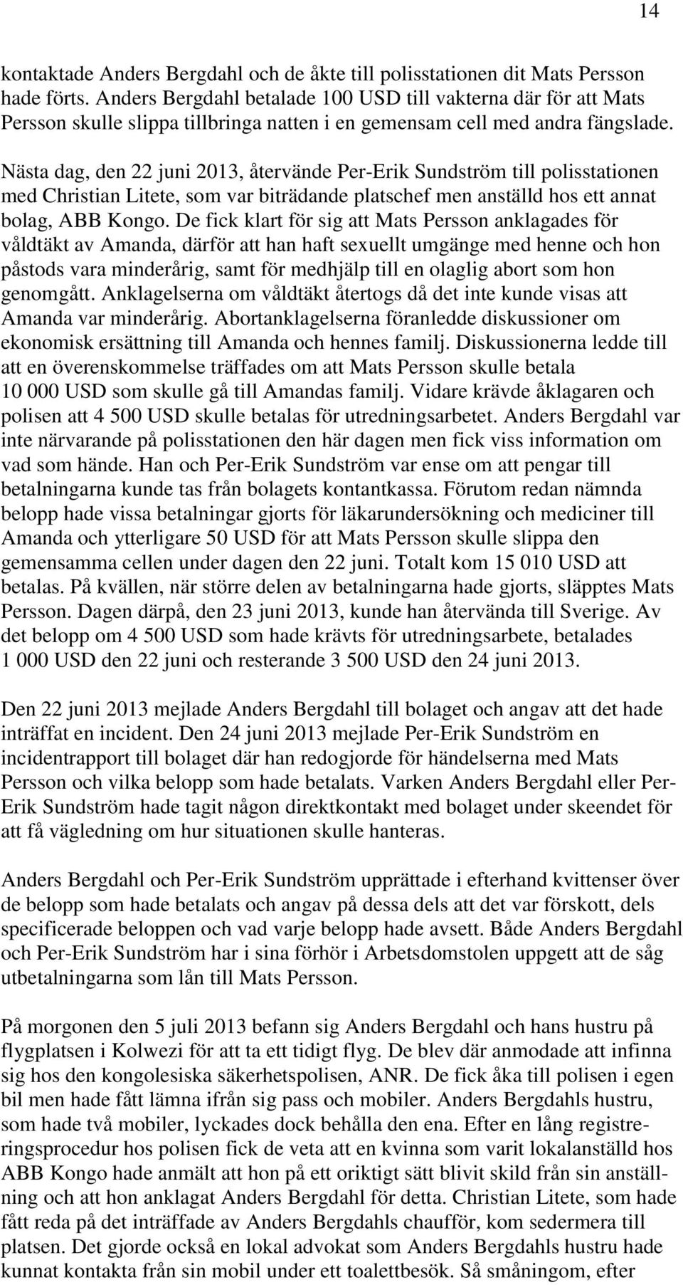 Nästa dag, den 22 juni 2013, återvände Per-Erik Sundström till polisstationen med Christian Litete, som var biträdande platschef men anställd hos ett annat bolag, ABB Kongo.