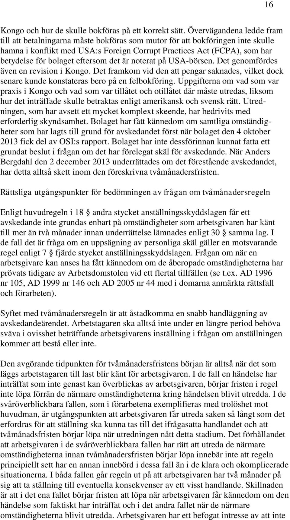 eftersom det är noterat på USA-börsen. Det genomfördes även en revision i Kongo. Det framkom vid den att pengar saknades, vilket dock senare kunde konstateras bero på en felbokföring.