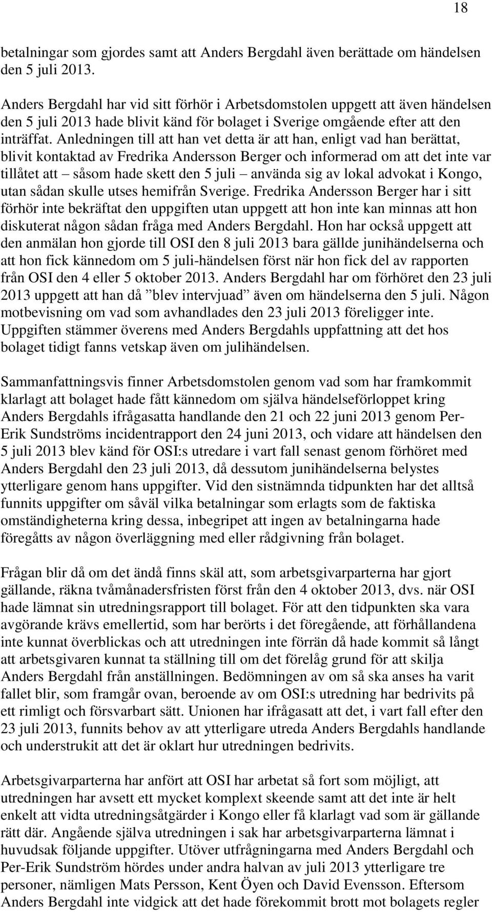 Anledningen till att han vet detta är att han, enligt vad han berättat, blivit kontaktad av Fredrika Andersson Berger och informerad om att det inte var tillåtet att såsom hade skett den 5 juli