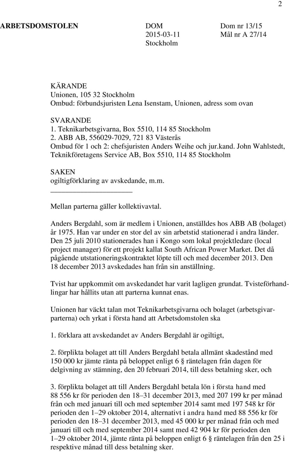 John Wahlstedt, Teknikföretagens Service AB, Box 5510, 114 85 Stockholm SAKEN ogiltigförklaring av avskedande, m.m. Mellan parterna gäller kollektivavtal.