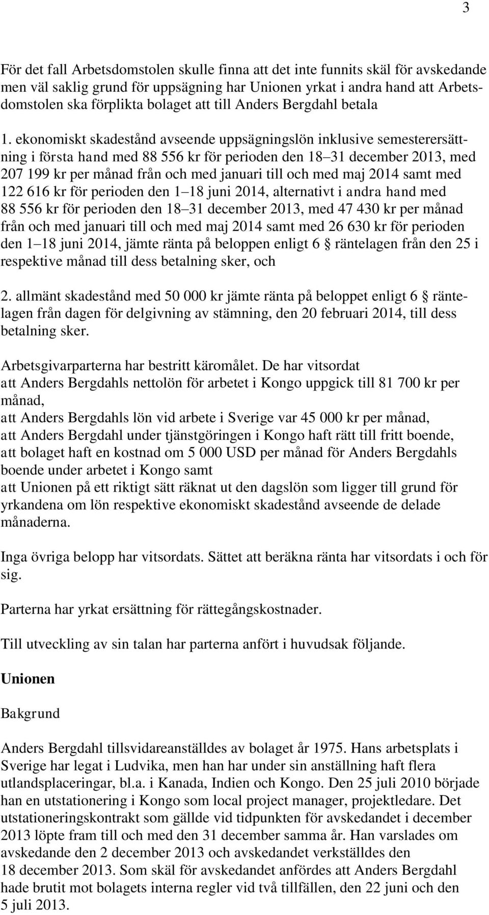 ekonomiskt skadestånd avseende uppsägningslön inklusive semesterersättning i första hand med 88 556 kr för perioden den 18 31 december 2013, med 207 199 kr per månad från och med januari till och med