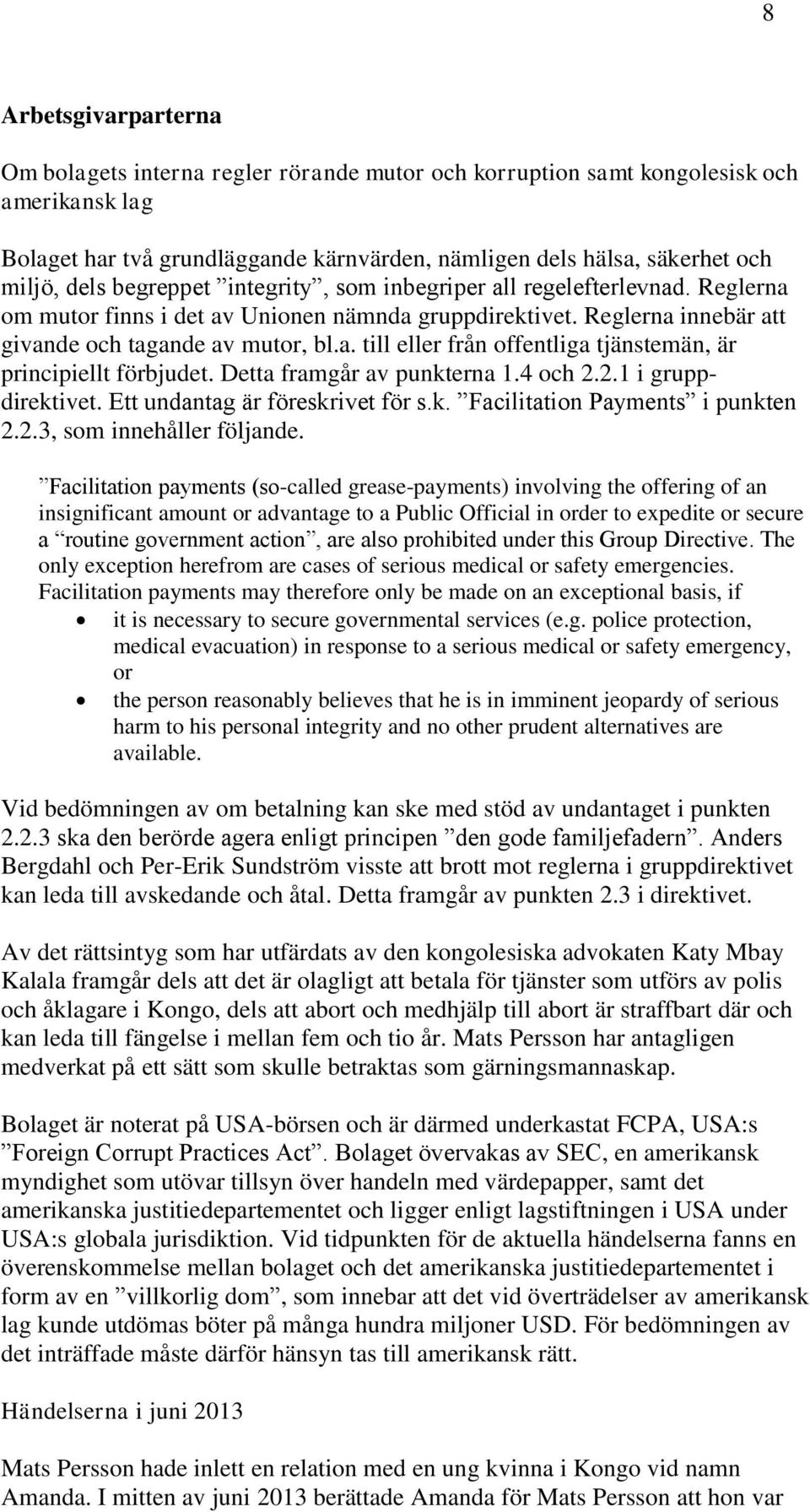 Detta framgår av punkterna 1.4 och 2.2.1 i gruppdirektivet. Ett undantag är föreskrivet för s.k. Facilitation Payments i punkten 2.2.3, som innehåller följande.