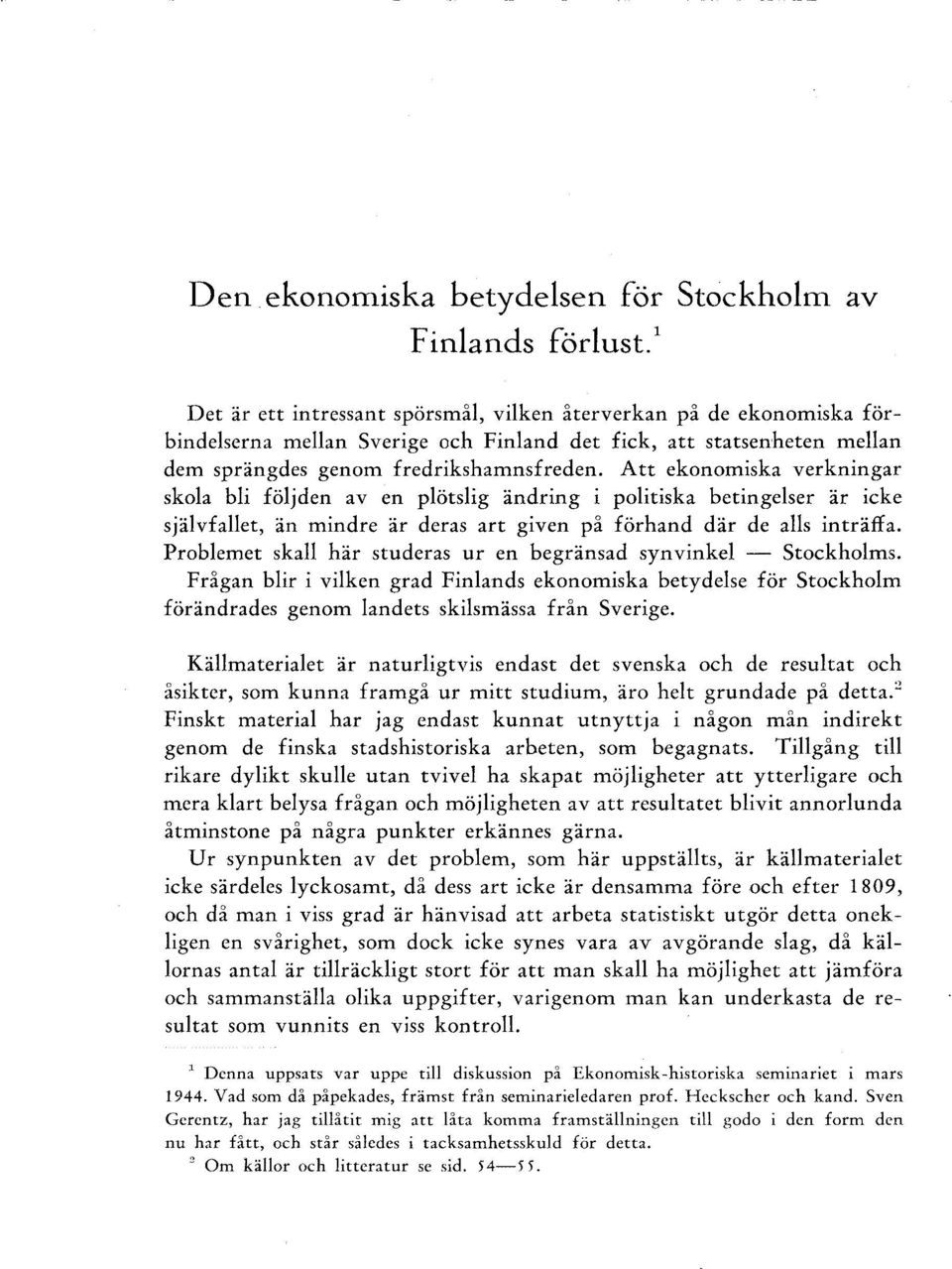 Att ekonomiska verkningar skola bli följden aven plötslig ändring i politiska betingelser är icke självfallet, än mindre är deras art given på förhand där de alls inträffa.