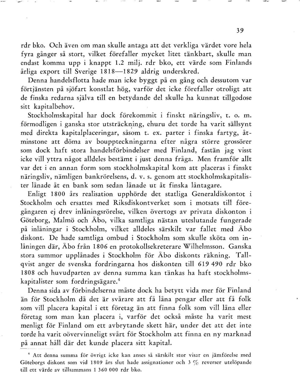 Denna handelsflotta hade man icke byggt på en gång och dessutom var förtjänsten på sjöfart konstlat hög, varför det icke förefaller otroligt att de finska redarna själva till en betydande del skulle