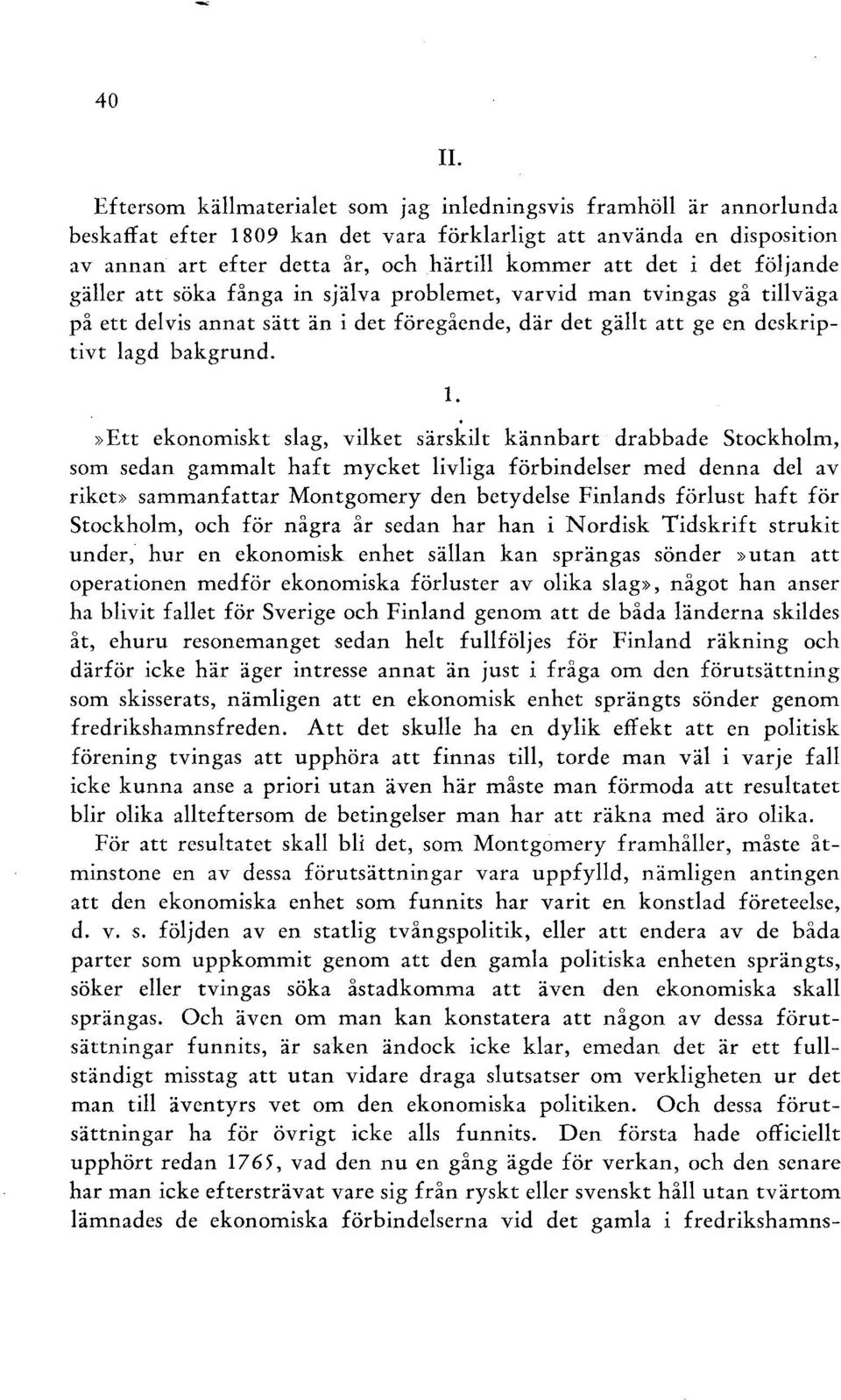 det följande gäller att söka fånga in själva problemet, varvid man tvingas gå tillväga på ett delvis annat sätt än i det föregående, där det gällt att ge en deskriptivt lagd bakgrund. 1.