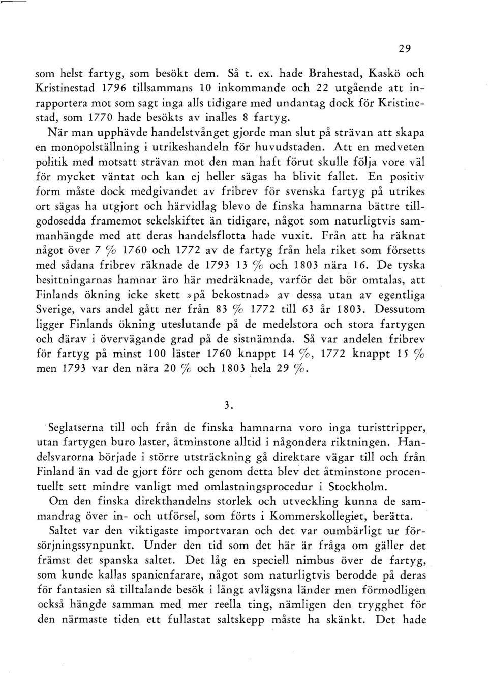 inalles 8 fartyg. När man upphävde handelstvånget gjorde man slut på strävan att skapa en monopolställning i utrikeshandeln för huvudstaden.