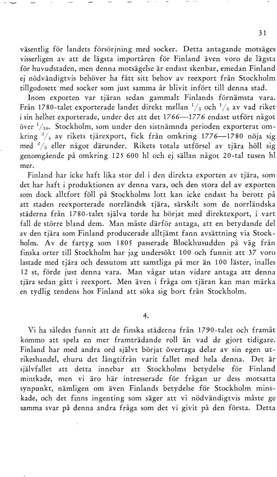 fått sitt behov av reexport från Stockholm tillgodosett med socker som just samma år blivit infört till denna stad. Inom exporten var tjäran sedan gammalt Finlands förnämsta vara.