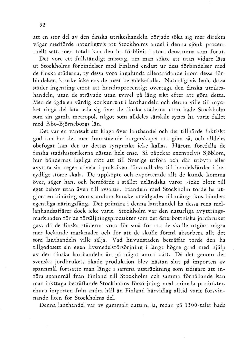 Det vore ett fullständigt misstag, om man sökte att utan vidare läsa ut Stockholms förbindelser med Finland endast ur dess förbindelser med de finska städerna, ty dessa voro ingalunda allenarådande