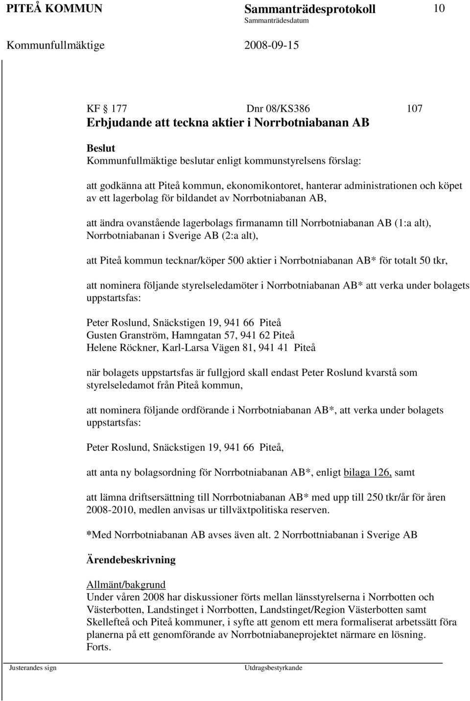 Norrbotniabanan i Sverige AB (2:a alt), att Piteå kommun tecknar/köper 500 aktier i Norrbotniabanan AB* för totalt 50 tkr, att nominera följande styrelseledamöter i Norrbotniabanan AB* att verka