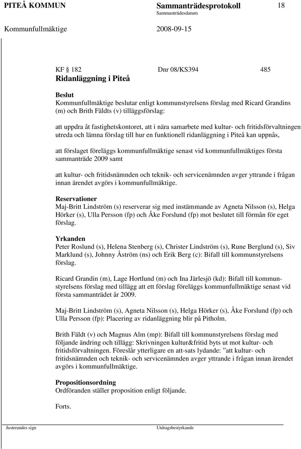 förslaget föreläggs kommunfullmäktige senast vid kommunfullmäktiges första sammanträde 2009 samt att kultur- och fritidsnämnden och teknik- och servicenämnden avger yttrande i frågan innan ärendet